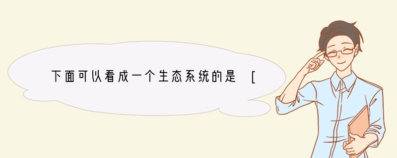 下面可以看成一个生态系统的是 [ ]A．一棵桃树 B．一群绵羊 C．一条狗 D．黄山